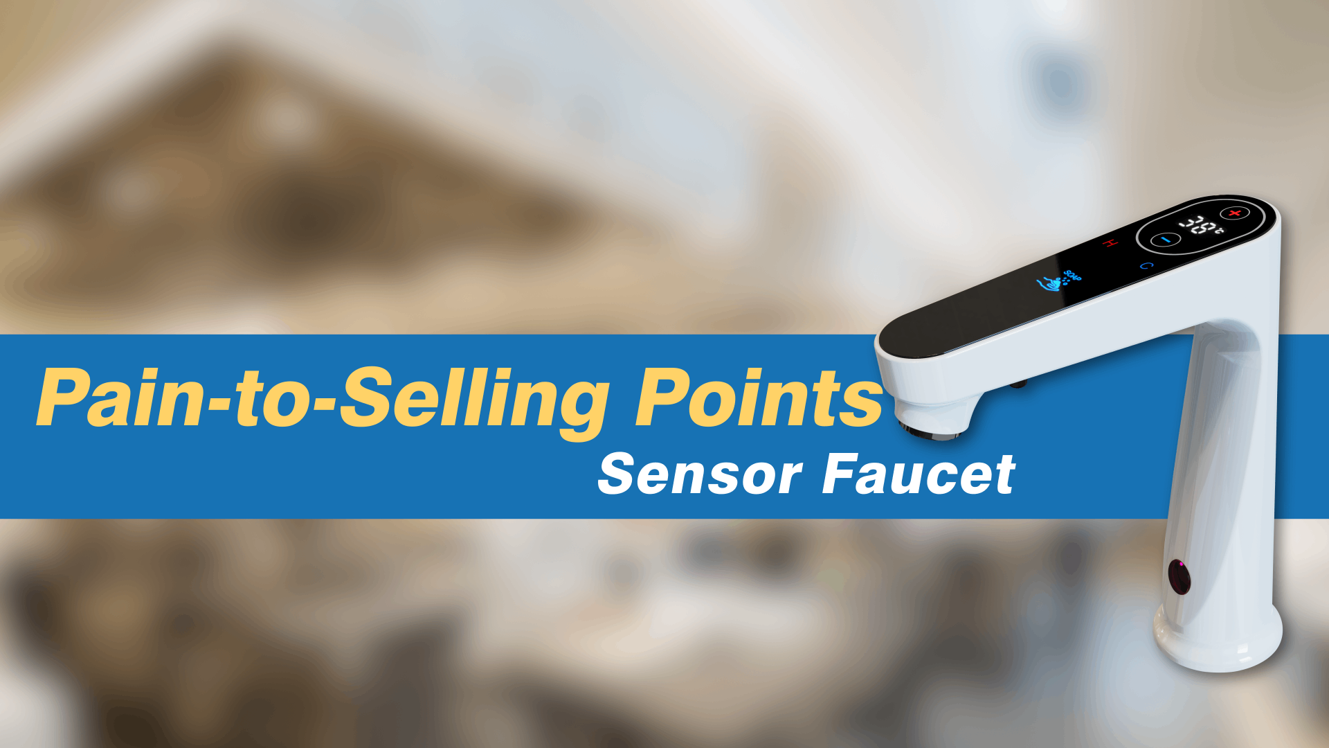 Sensor Faucet Pain-to-Selling Points